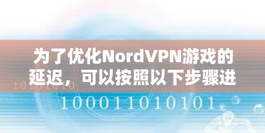 为了优化NordVPN游戏的延迟，可以按照以下步骤进行