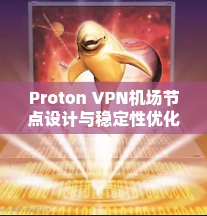 Proton VPN机场节点设计与稳定性优化