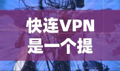 快连VPN是一个提供VPN服务的平台，用户可以使用其官网或客户端下载VPN服务，以安全访问互联网。以下是关于快连VPN的详细信息