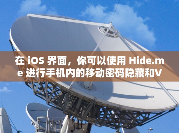 在 iOS 界面，你可以使用 Hide.me 进行手机内的移动密码隐藏和VPN功能。以下是详细的教程