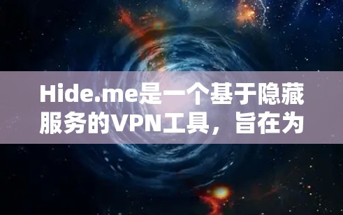 Hide.me是一个基于隐藏服务的VPN工具，旨在为用户提供高效、安全的网络连接。以下是对Hide.me的综合分析