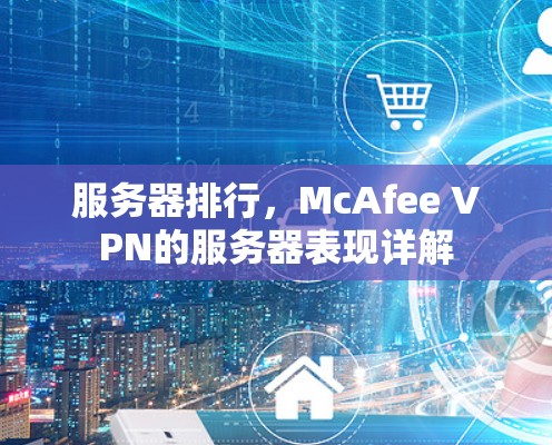 服务器排行，McAfee VPN的服务器表现详解