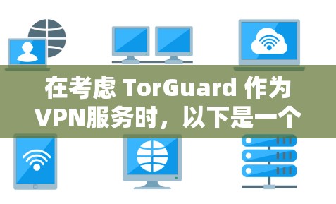 在考虑 TorGuard 作为VPN服务时,以下是一个清晰的总结和建议 在考虑 TorGuard 作为VPN服务时,以下是一个清晰的总结和建议