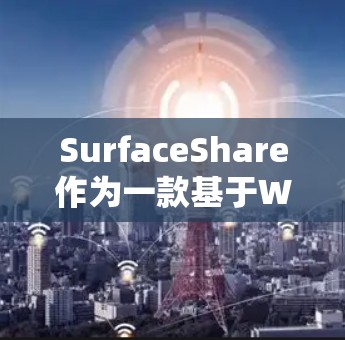 SurfaceShare作为一款基于Wi-Fi的VPN服务，提供了简单易用的配置方式，以下是逐步指南