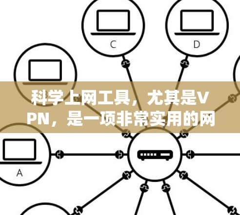 科学上网工具，尤其是VPN，是一项非常实用的网络管理技能。以下是一个系统性的指南，帮助您全面、科学地学习如何使用VPN