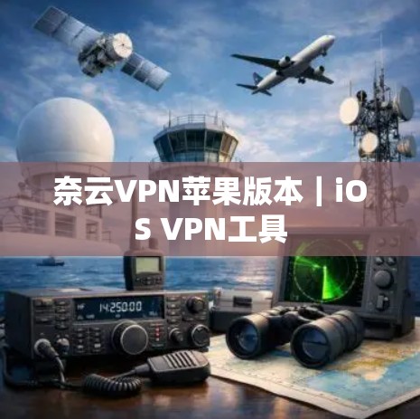 奈云VPN苹果版本｜iOS VPN工具
