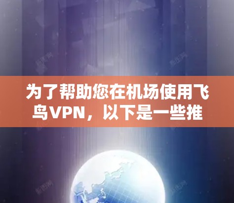 为了帮助您在机场使用飞鸟VPN,以下是一些推荐的机场节点和服务器配置,确保您能够高效且安全地访问机场网络资源 为了帮助您在机场使用飞鸟VPN,以下是一些推荐的机场节点和服务器配置,确保您能够高效且安全地访问机场网络资源