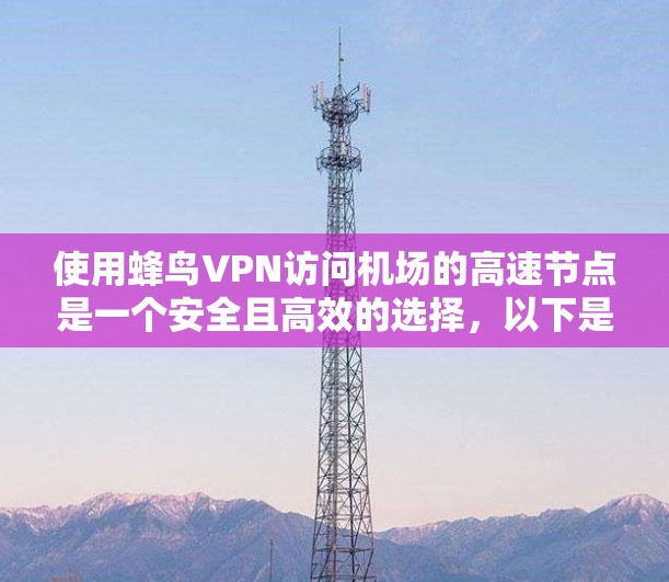 使用蜂鸟VPN访问机场的高速节点是一个安全且高效的选择，以下是一些步骤和建议