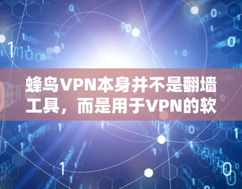 蜂鸟VPN本身并不是翻墙工具，而是用于VPN的软件服务。它通过加密技术保护用户数据的安全，而不是进行翻墙