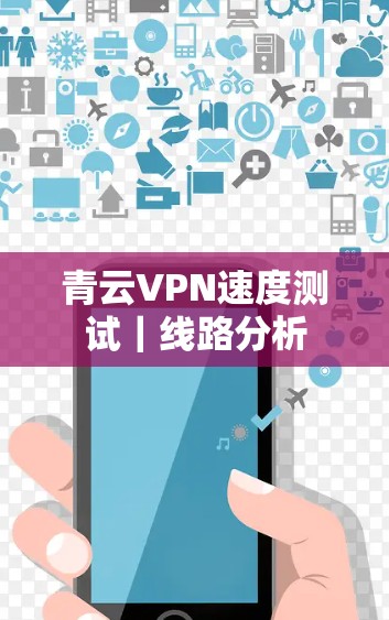 青云VPN速度测试|线路分析 青云VPN速度测试|线路分析