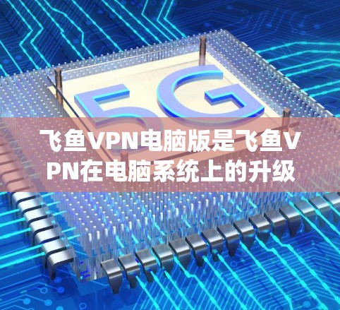 飞鱼VPN电脑版是飞鱼VPN在电脑系统上的升级版,提供了全面的VPN功能,包括加密、多设备同步、流量控制和安全措施。它适合需要多设备使用和高安全性的用户。以下是对飞鱼VPN电脑版的详细分析 飞鱼VPN电脑版是飞鱼VPN在电脑系统上的升级版,提供了全面的VPN功能,包括加密、多设备同步、流量控制和安全措施。它适合需要多设备使用和高安全性的用户。以下是对飞鱼VPN电脑版的详细分析