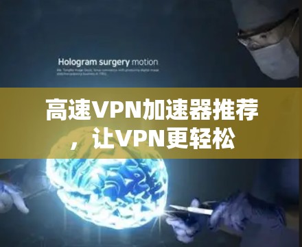 高速VPN加速器推荐，让VPN更轻松