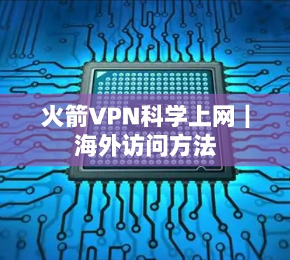 火箭VPN科学上网｜海外访问方法
