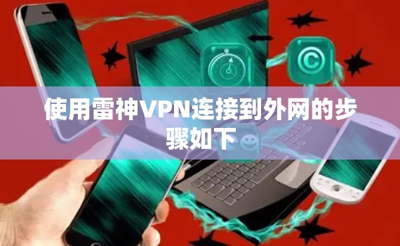 使用雷神VPN连接到外网的步骤如下