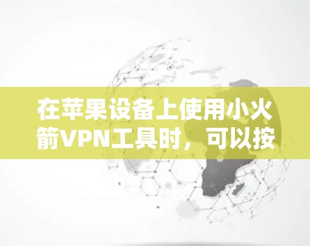 在苹果设备上使用小火箭VPN工具时，可以按照以下步骤进行