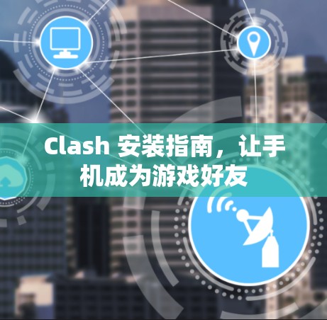 Clash 安装指南,让手机成为游戏好友 Clash 安装指南,让手机成为游戏好友