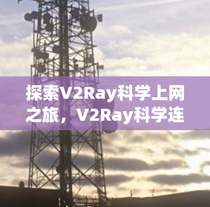 探索V2Ray科学上网之旅，V2Ray科学连接方法详解