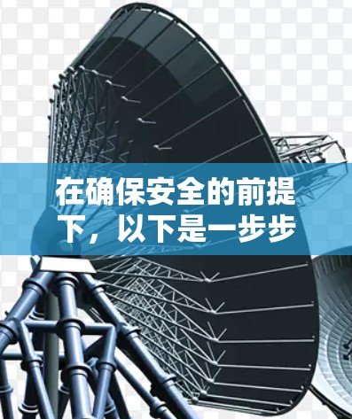 在确保安全的前提下,以下是一步步的建议 在确保安全的前提下,以下是一步步的建议