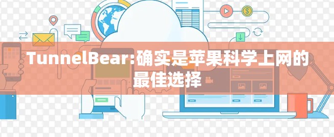 TunnelBear:确实是苹果科学上网的最佳选择 TunnelBear:确实是苹果科学上网的最佳选择