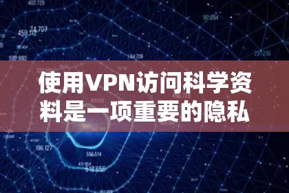 使用VPN访问科学资料是一项重要的隐私保护措施。以下是关于如何访问科学资料的详细建议 使用VPN访问科学资料是一项重要的隐私保护措施。以下是关于如何访问科学资料的详细建议