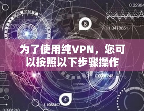 为了使用纯VPN,您可以按照以下步骤操作 为了使用纯VPN,您可以按照以下步骤操作