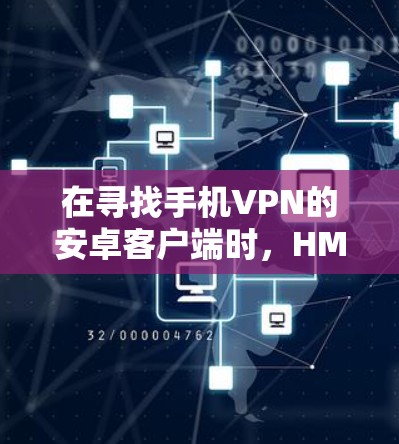 在寻找手机VPN的安卓客户端时，HMA VPN是一个值得考虑的选择。以下是基于上述思考过程整理出来的步骤和建议