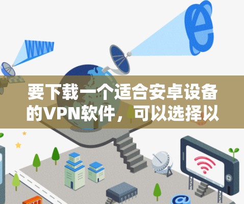 要下载一个适合安卓设备的VPN软件，可以选择以下几种