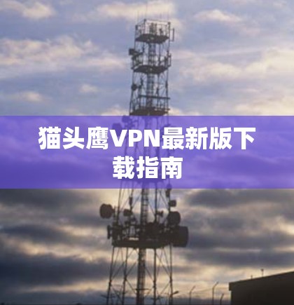 猫头鹰VPN最新版下载指南