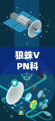 狼蛛VPN科学上网，如何在海外访问中的高效与安全