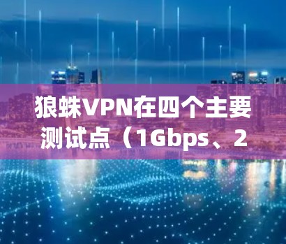 狼蛛VPN在四个主要测试点（1Gbps、2Gbps、5G、局域网和广域网）上的性能表现非常优秀，延迟和连接时间都很短。以下是详细的分析