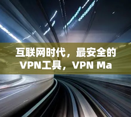 互联网时代，最安全的VPN工具，VPN Master 翻墙系统