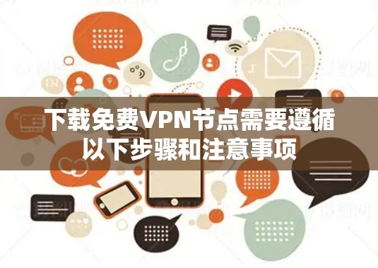 下载免费VPN节点需要遵循以下步骤和注意事项