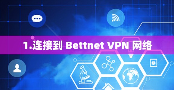1.连接到 Bettnet VPN 网络