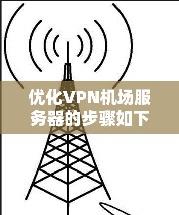 优化VPN机场服务器的步骤如下