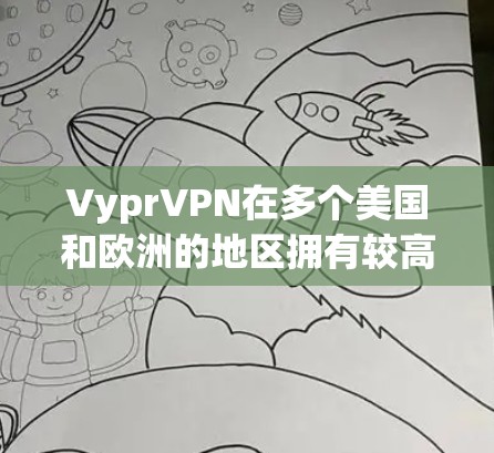 VyprVPN在多个美国和欧洲的地区拥有较高的测速，尤其是那些互联网设备密集、企业或企业的用户较多的地区。以下是对这些地区的Vypr节点测速的分析和建议