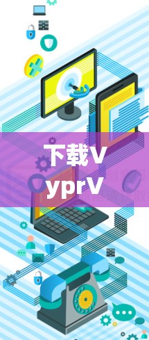 下载VyprVPN的步骤如下