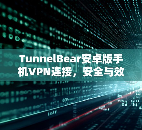 TunnelBear安卓版手机VPN连接，安全与效率的完美结合