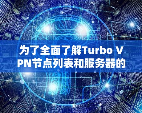 为了全面了解Turbo VPN节点列表和服务器的测速情况，以下是一步步的指导