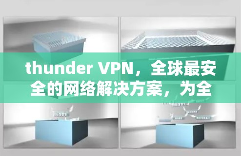 thunder VPN,全球最安全的网络解决方案,为全球用户保驾护航! thunder VPN,全球最安全的网络解决方案,为全球用户保驾护航!