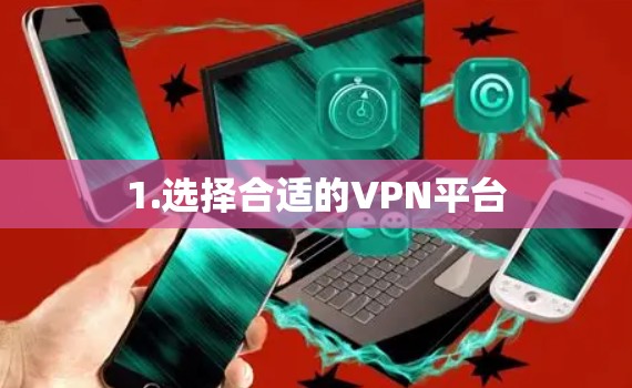 1.选择合适的VPN平台