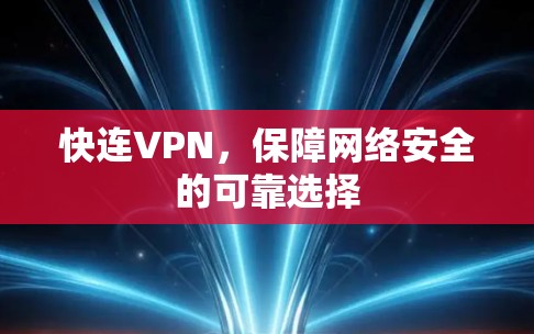 快连VPN，保障网络安全的可靠选择