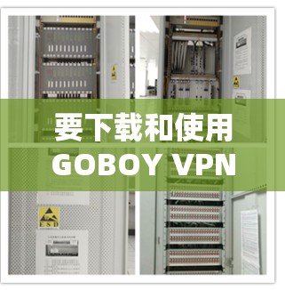 要下载和使用GOBOY VPN节点,您可以按照以下步骤操作 要下载和使用GOBOY VPN节点,您可以按照以下步骤操作