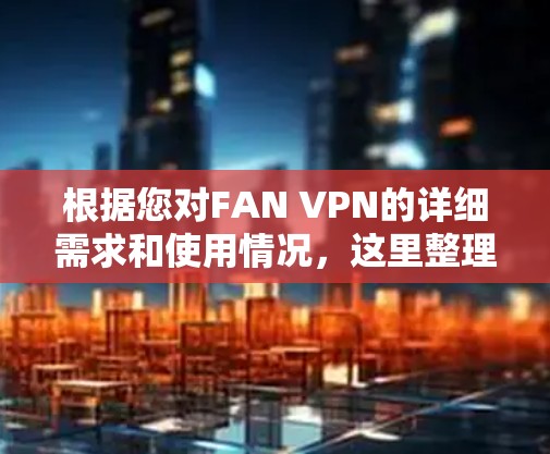 根据您对FAN VPN的详细需求和使用情况，这里整理了FAN VPN的详细介绍和推荐