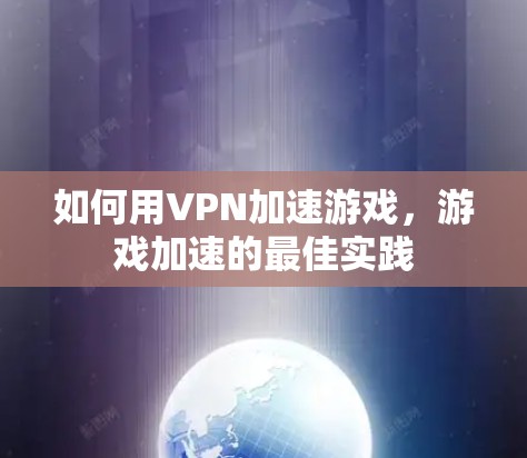 如何用VPN加速游戏,游戏加速的最佳实践 如何用VPN加速游戏,游戏加速的最佳实践