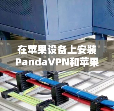 在苹果设备上安装PandaVPN和苹果VPN,虽然这两个软件都是基于Wi-Fi的,但它们有不同的功能和使用体验。以下是详细的安装指南 在苹果设备上安装PandaVPN和苹果VPN,虽然这两个软件都是基于Wi-Fi的,但它们有不同的功能和使用体验。以下是详细的安装指南