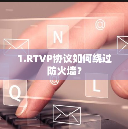 1.RTVP协议如何绕过防火墙？