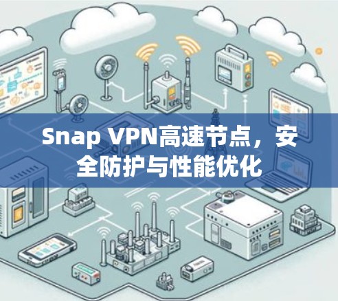 Snap VPN高速节点,安全防护与性能优化 Snap VPN高速节点,安全防护与性能优化