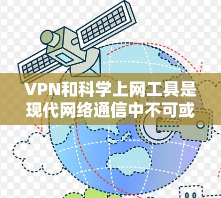 VPN和科学上网工具是现代网络通信中不可或缺的工具，它们各自在隐私保护、数据安全和效率提升方面发挥着重要作用。以下是对这两个主题的详细分析和回答