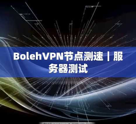 BolehVPN节点测速｜服务器测试