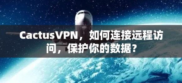 CactusVPN，如何连接远程访问，保护你的数据？